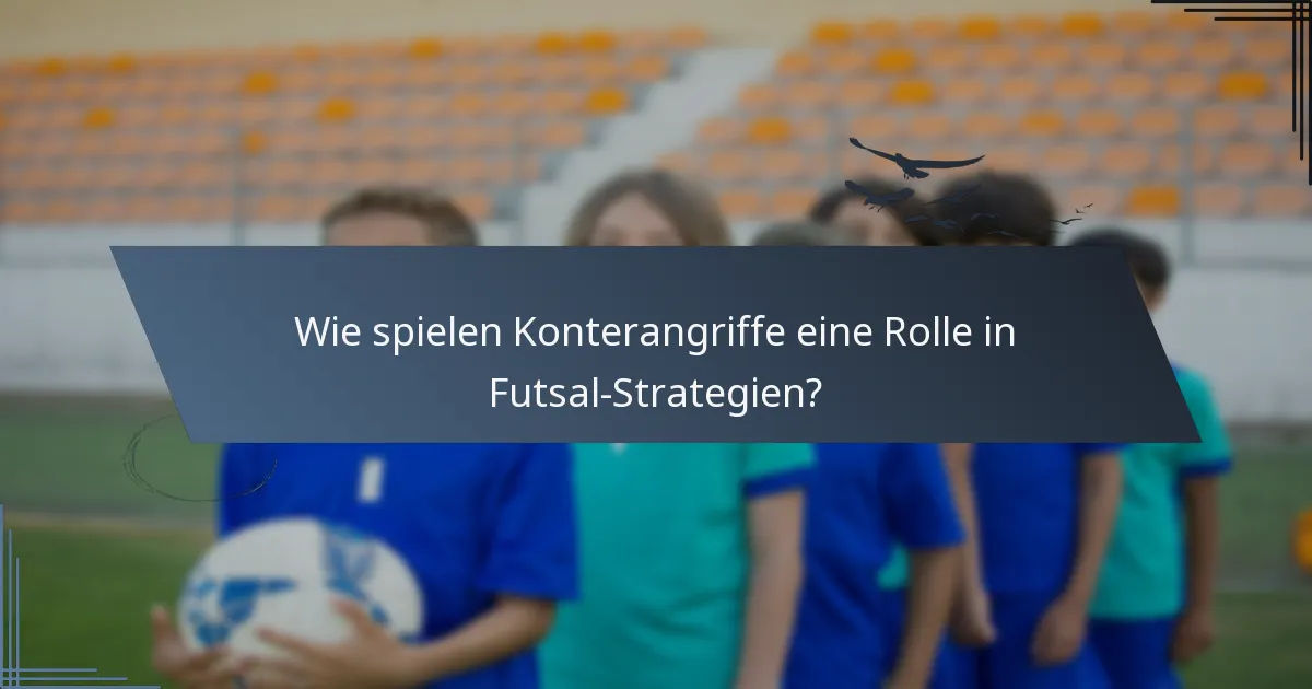 Wie spielen Konterangriffe eine Rolle in Futsal-Strategien?