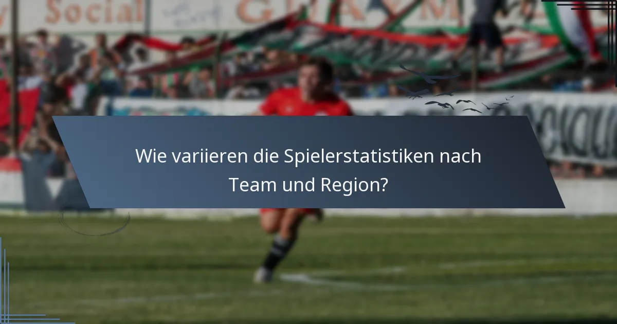 Wie variieren die Spielerstatistiken nach Team und Region?