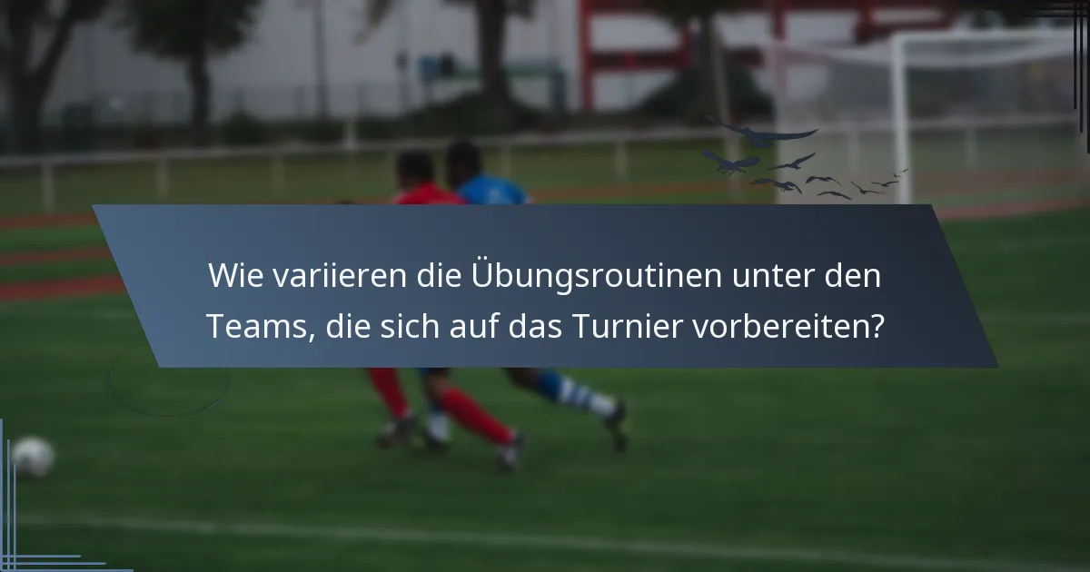 Wie variieren die Übungsroutinen unter den Teams, die sich auf das Turnier vorbereiten?