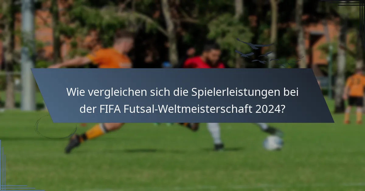 Wie vergleichen sich die Spielerleistungen bei der FIFA Futsal-Weltmeisterschaft 2024?