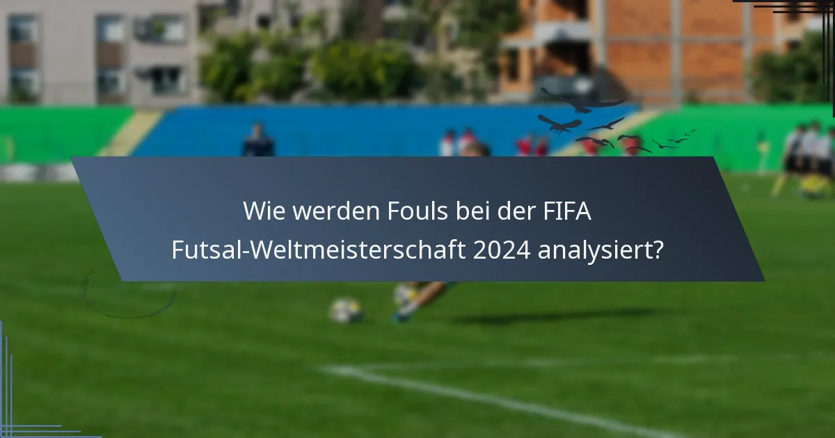 Wie werden Fouls bei der FIFA Futsal-Weltmeisterschaft 2024 analysiert?