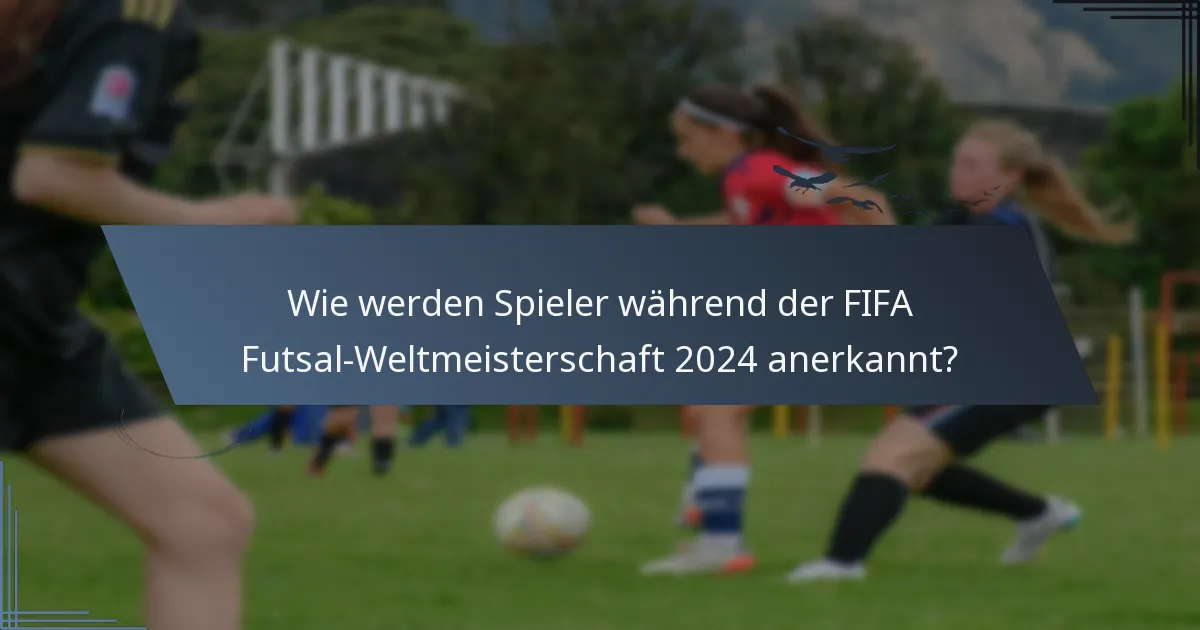 Wie werden Spieler während der FIFA Futsal-Weltmeisterschaft 2024 anerkannt?