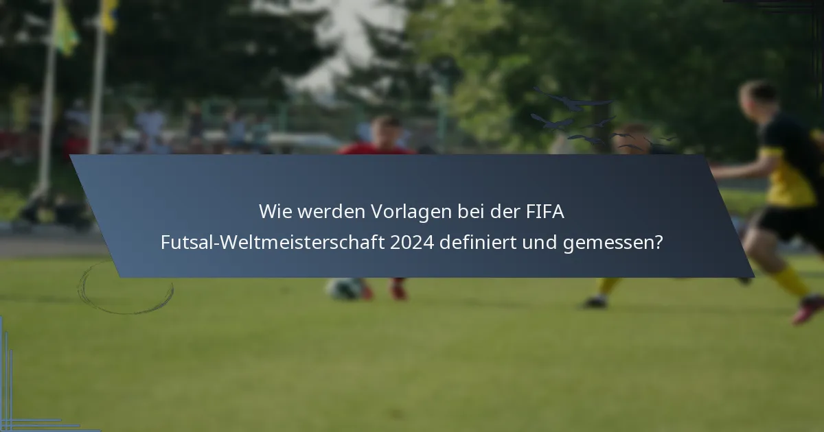 Wie werden Vorlagen bei der FIFA Futsal-Weltmeisterschaft 2024 definiert und gemessen?