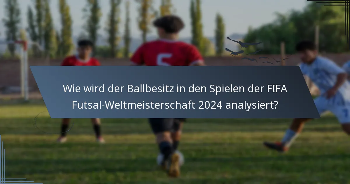 Wie wird der Ballbesitz in den Spielen der FIFA Futsal-Weltmeisterschaft 2024 analysiert?